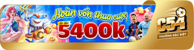 Khuyến Mãi C54 – Cược Thủ Thông Minh Không Bao Giờ Bỏ Lỡ 4 Hoàn tiền – Tăng vốn mà không cần thắng