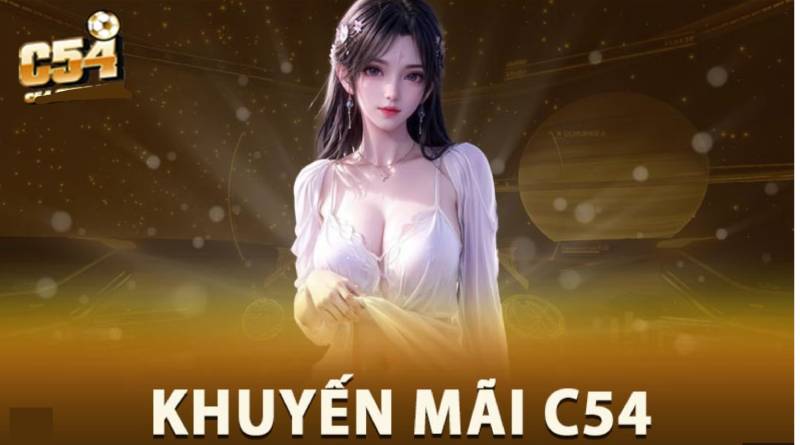 Khuyến Mãi C54 – Cược Thủ Thông Minh Không Bao Giờ Bỏ Lỡ 4 Khuyến Mãi C54 – Cược Thủ Thông Minh Không Bao Giờ Bỏ Lỡ