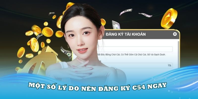 Hướng Dẫn Chi Tiết Đăng Ký C54 Nhanh, Gọn Nhất 2025 2 Vì sao nên đăng ký tài khoản tại C54?